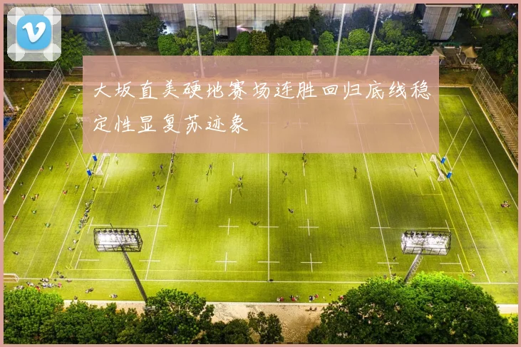 大坂直美硬地赛场连胜回归底线稳定性显复苏迹象